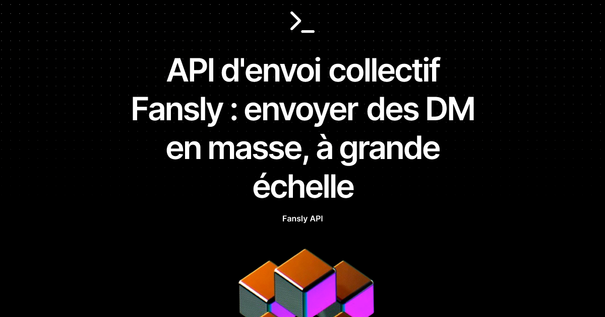 API d'envoi collectif Fansly : envoyer des DM en masse, à grande échelle