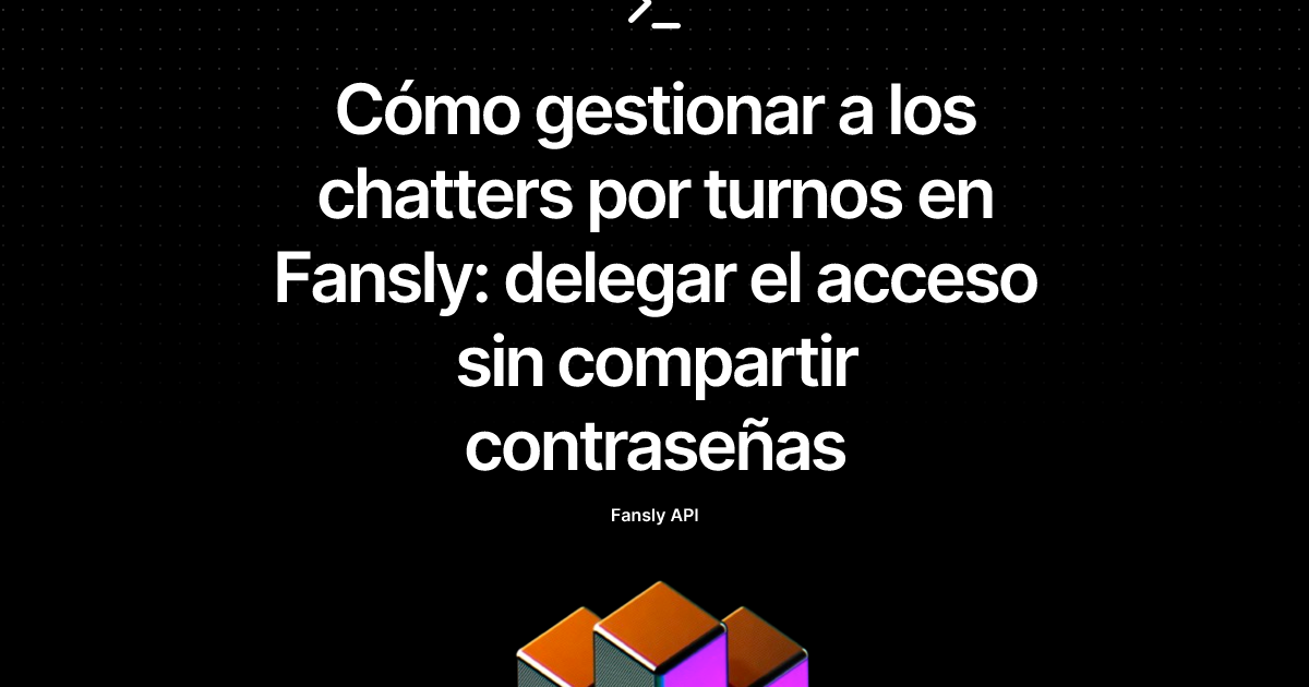 Cómo gestionar a los chatters por turnos en Fansly: delegar el acceso sin compartir contraseñas