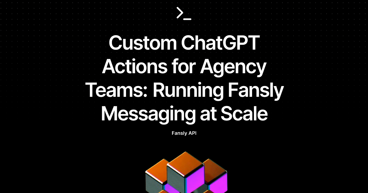 Custom ChatGPT Actions for Agency Teams: Running Fansly Messaging at Scale
