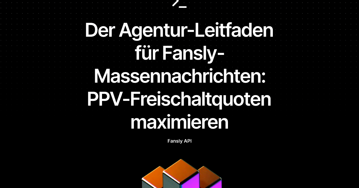 Der Agentur-Leitfaden für Fansly-Massennachrichten: PPV-Freischaltquoten maximieren
