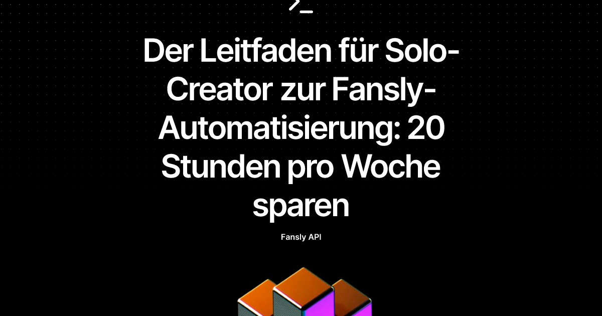 Der Leitfaden für Solo-Creator zur Fansly-Automatisierung: 20 Stunden pro Woche sparen