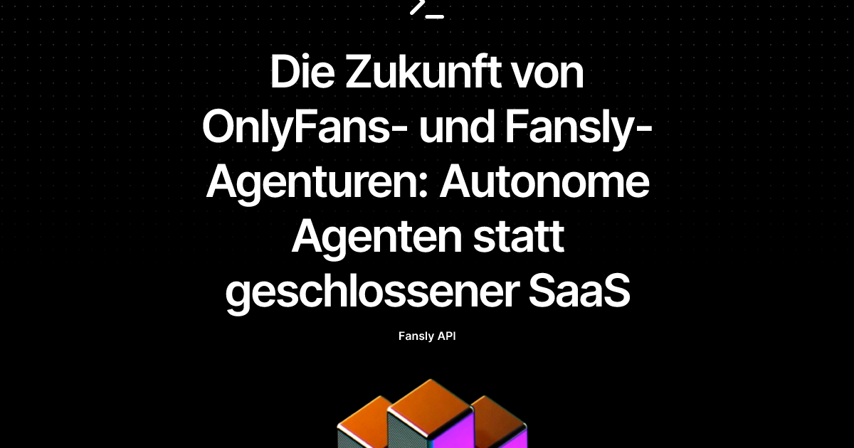 Die Zukunft von OnlyFans- und Fansly-Agenturen: Autonome Agenten statt geschlossener SaaS
