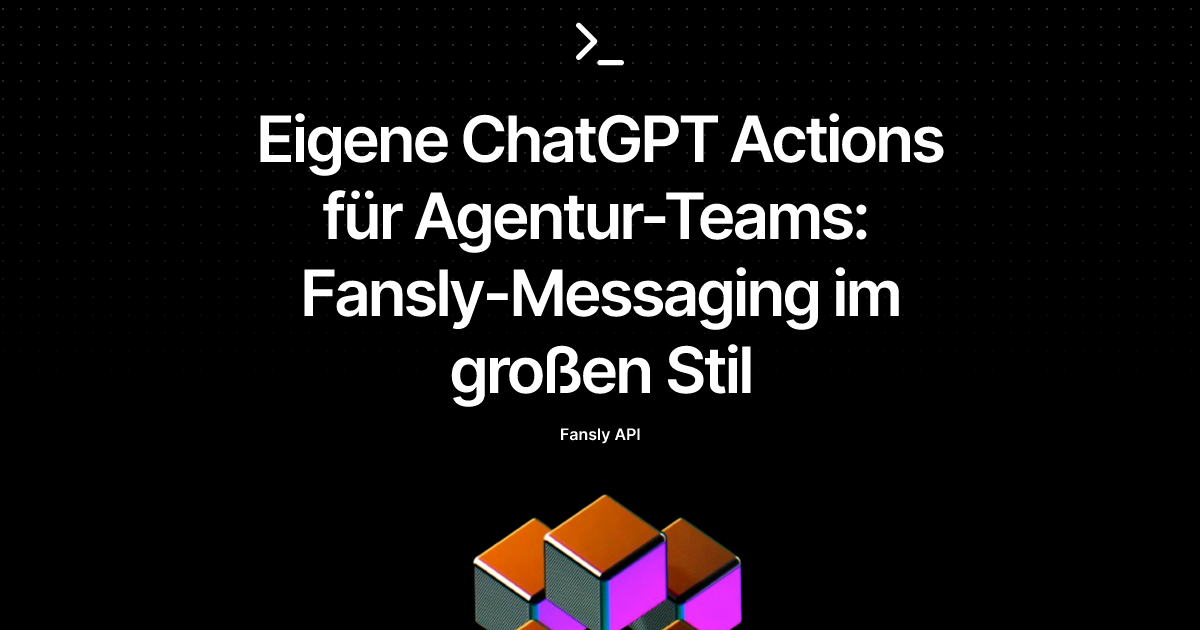 Eigene ChatGPT Actions für Agentur-Teams: Fansly-Messaging im großen Stil