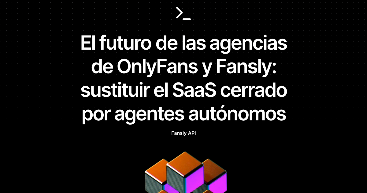 El futuro de las agencias de OnlyFans y Fansly: sustituir el SaaS cerrado por agentes autónomos
