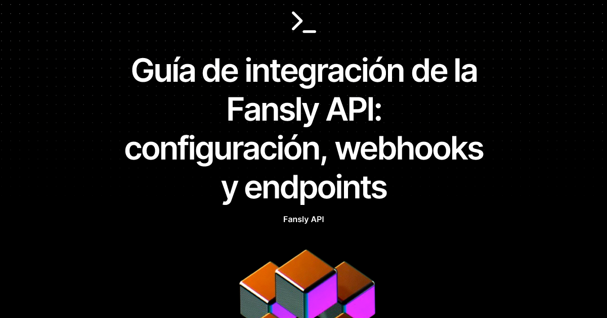 Guía de integración de la Fansly API: configuración, webhooks y endpoints