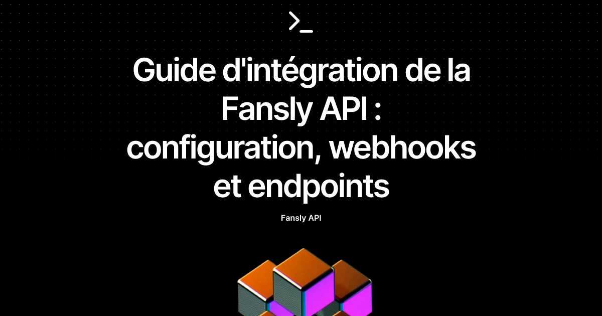 Guide d'intégration de la Fansly API : configuration, webhooks et endpoints