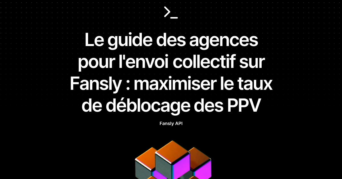 Le guide des agences pour l'envoi collectif sur Fansly : maximiser le taux de déblocage des PPV