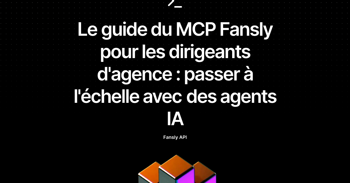 Le guide du MCP Fansly pour les dirigeants d'agence : passer à l'échelle avec des agents IA