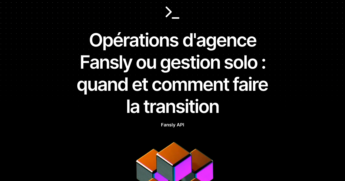 Opérations d'agence Fansly ou gestion solo : quand et comment faire la transition