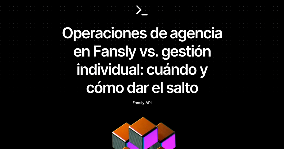 Operaciones de agencia en Fansly vs. gestión individual: cuándo y cómo dar el salto