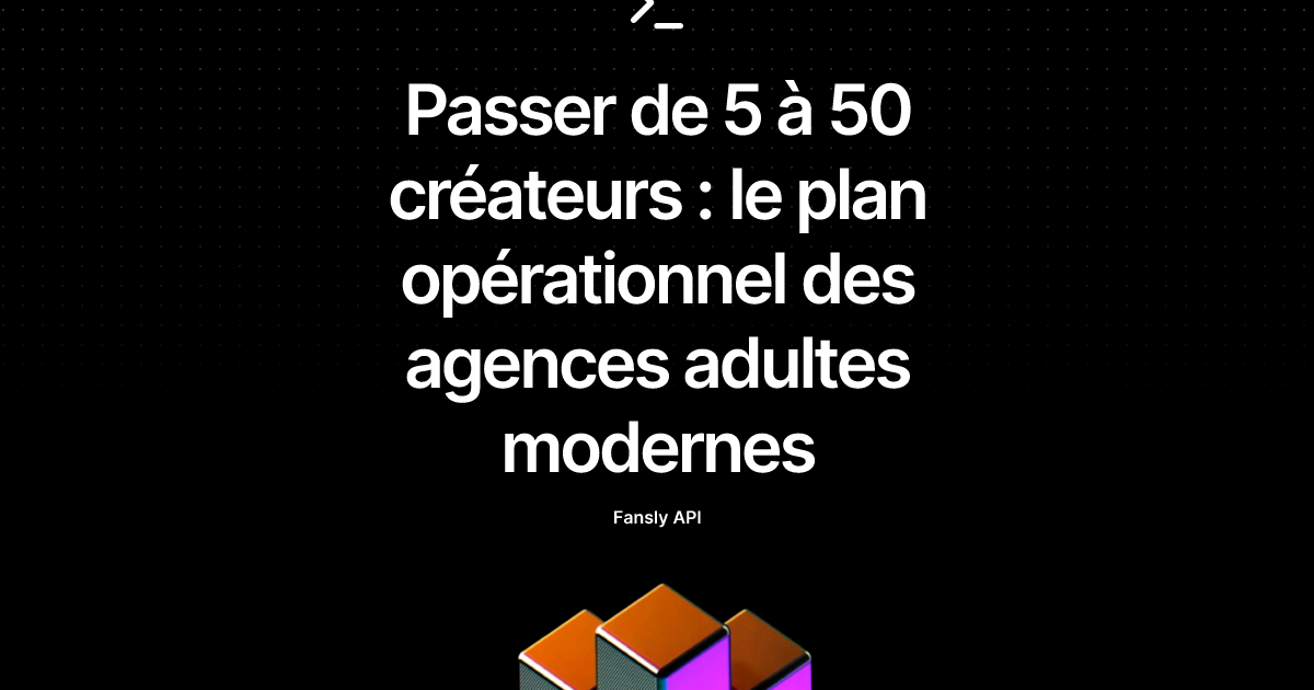 Passer de 5 à 50 créateurs : le plan opérationnel des agences adultes modernes