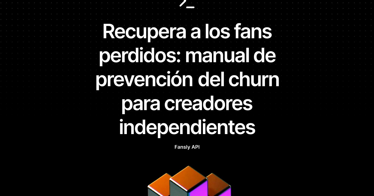 Recupera a los fans perdidos: manual de prevención del churn para creadores independientes