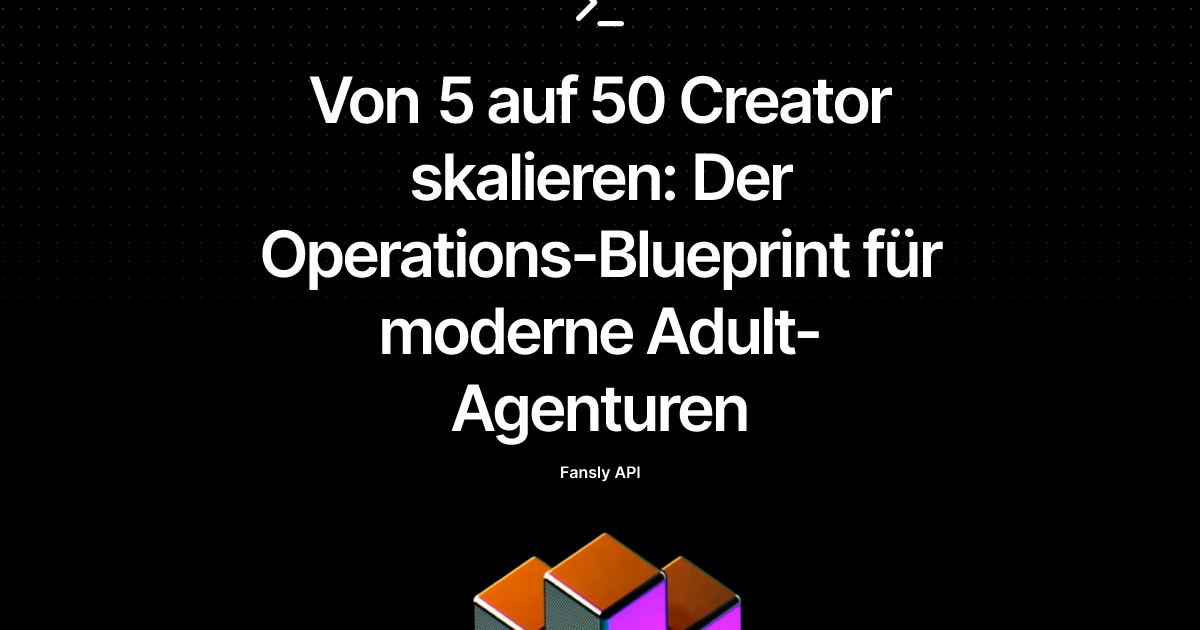 Von 5 auf 50 Creator skalieren: Der Operations-Blueprint für moderne Adult-Agenturen