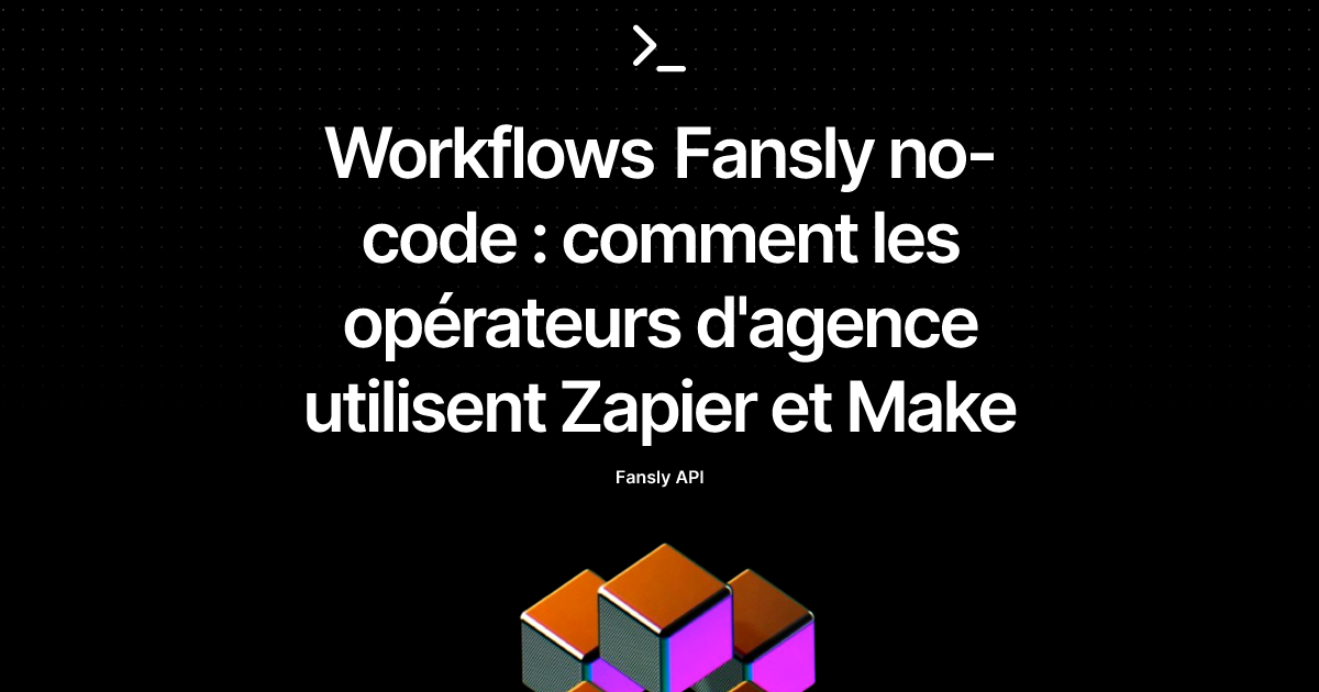 Workflows Fansly no-code : comment les opérateurs d'agence utilisent Zapier et Make