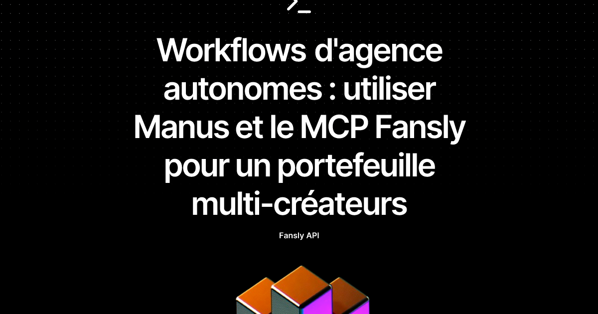 Workflows d'agence autonomes : utiliser Manus et le MCP Fansly pour un portefeuille multi-créateurs